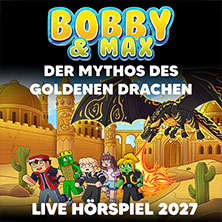 Bobby & Max: Der Mythos des goldenen Drachen - Live Hörspiel 20.03.2027 Schwabenlandhalle Fellbach